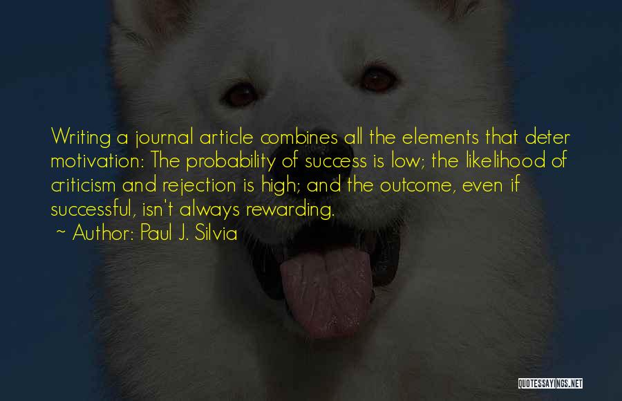 Paul J. Silvia Quotes: Writing A Journal Article Combines All The Elements That Deter Motivation: The Probability Of Success Is Low; The Likelihood Of