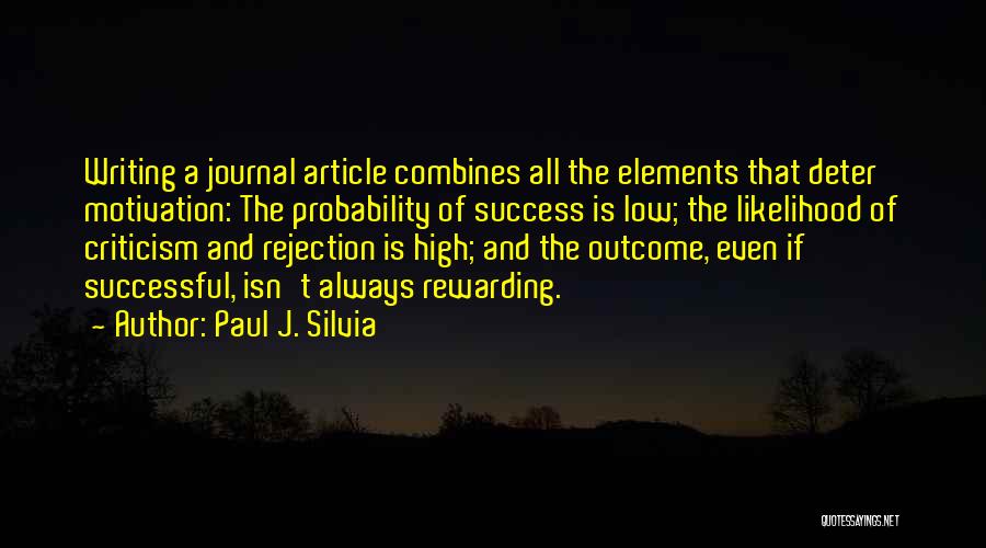 Paul J. Silvia Quotes: Writing A Journal Article Combines All The Elements That Deter Motivation: The Probability Of Success Is Low; The Likelihood Of