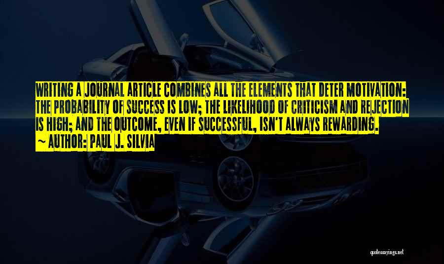 Paul J. Silvia Quotes: Writing A Journal Article Combines All The Elements That Deter Motivation: The Probability Of Success Is Low; The Likelihood Of