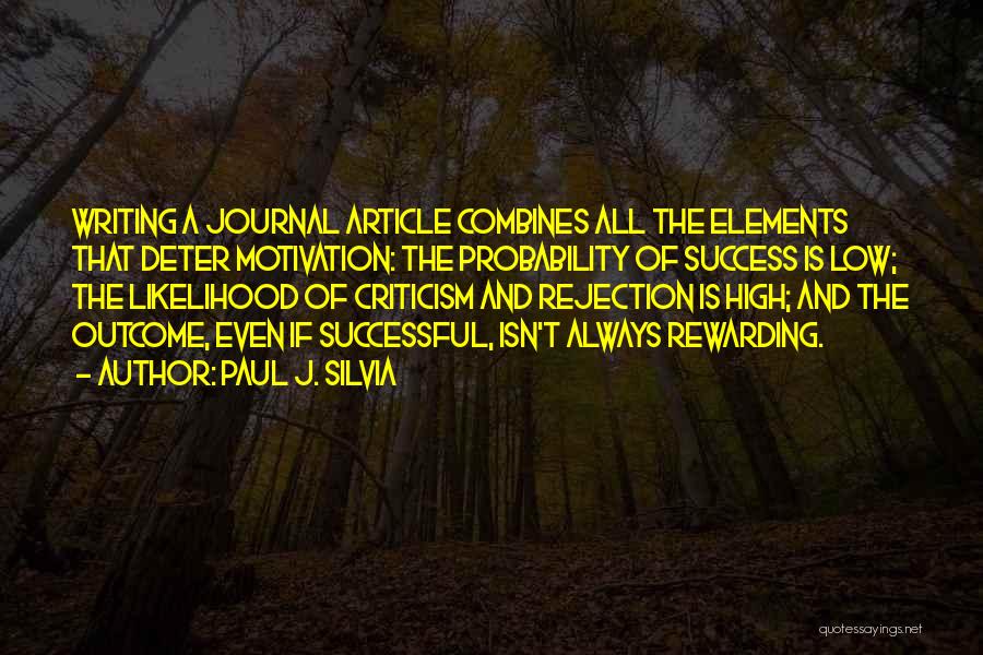 Paul J. Silvia Quotes: Writing A Journal Article Combines All The Elements That Deter Motivation: The Probability Of Success Is Low; The Likelihood Of