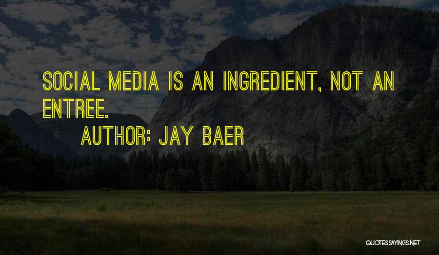 Jay Baer Quotes: Social Media Is An Ingredient, Not An Entree.
