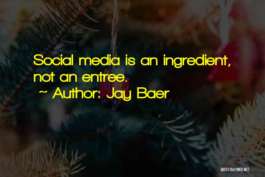 Jay Baer Quotes: Social Media Is An Ingredient, Not An Entree.