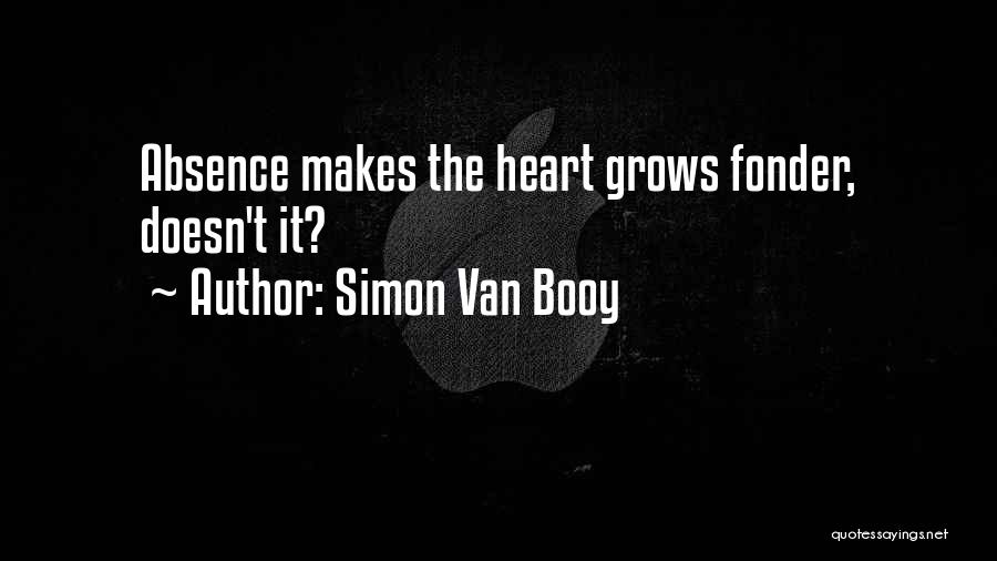 Simon Van Booy Quotes: Absence Makes The Heart Grows Fonder, Doesn't It?