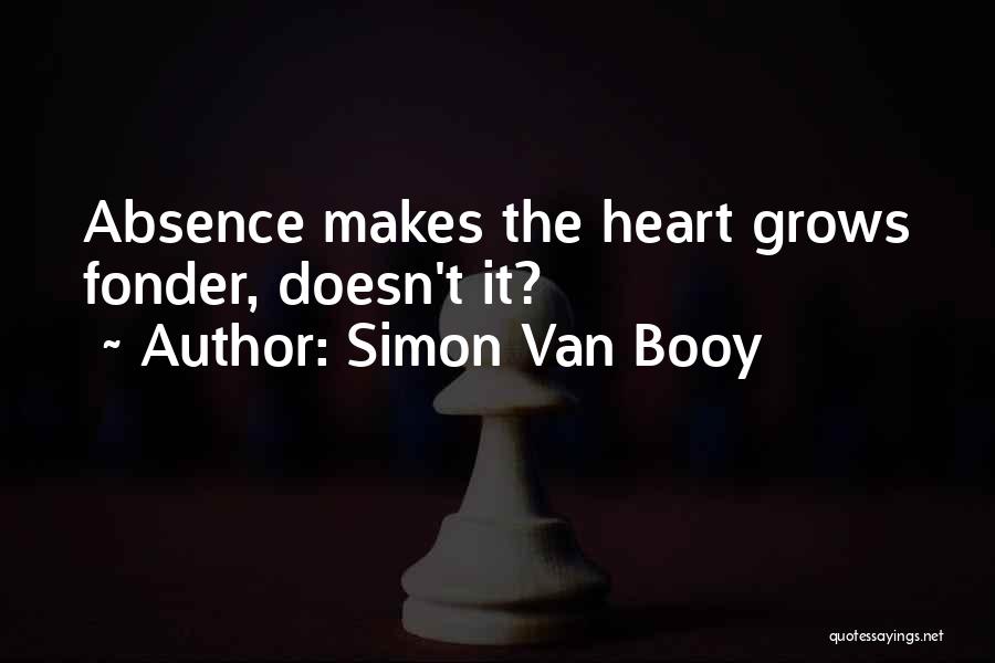 Simon Van Booy Quotes: Absence Makes The Heart Grows Fonder, Doesn't It?