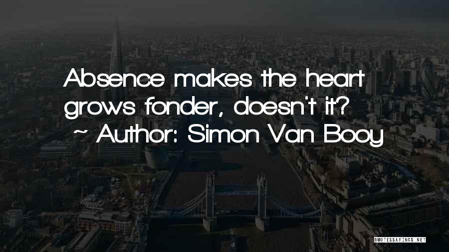 Simon Van Booy Quotes: Absence Makes The Heart Grows Fonder, Doesn't It?