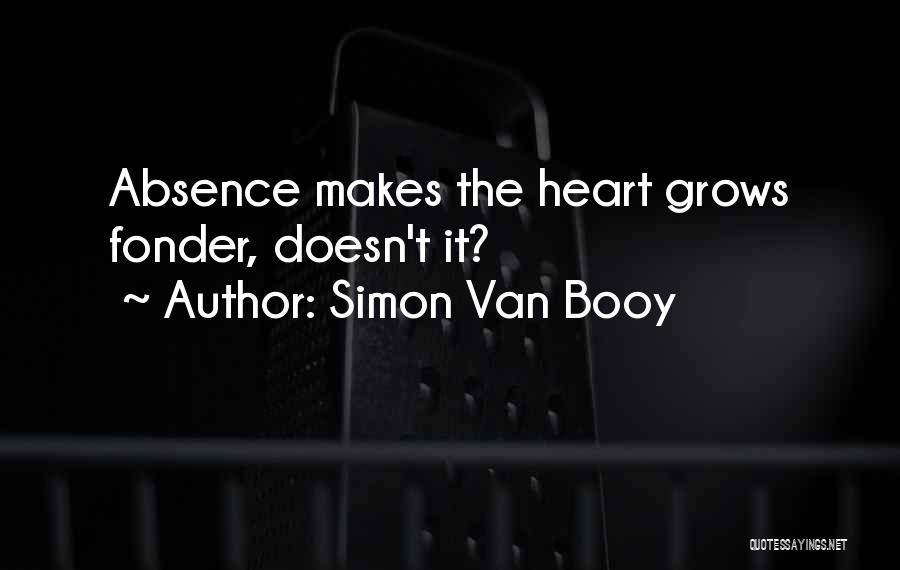 Simon Van Booy Quotes: Absence Makes The Heart Grows Fonder, Doesn't It?