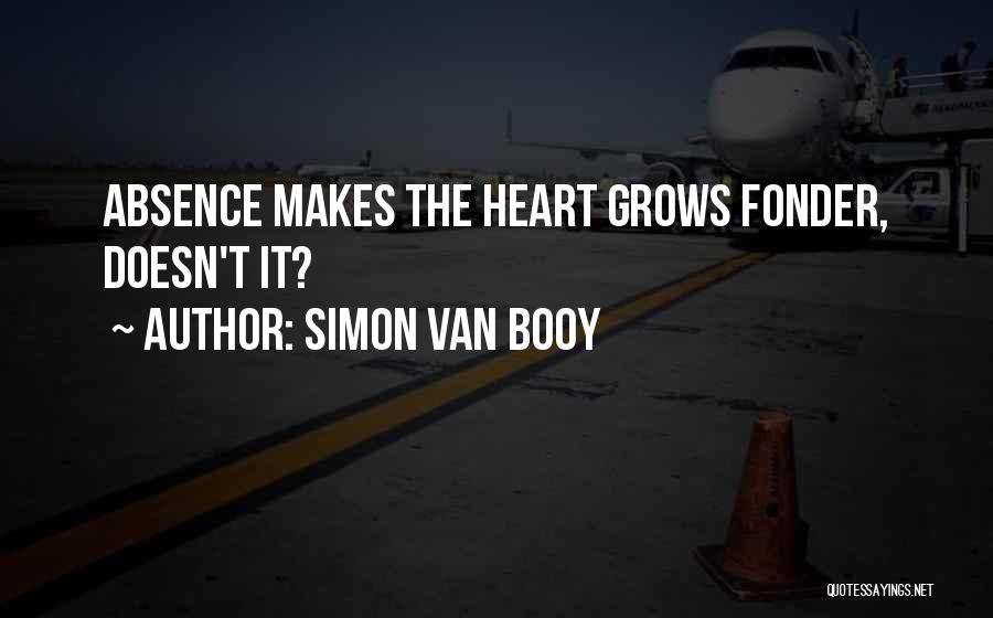 Simon Van Booy Quotes: Absence Makes The Heart Grows Fonder, Doesn't It?