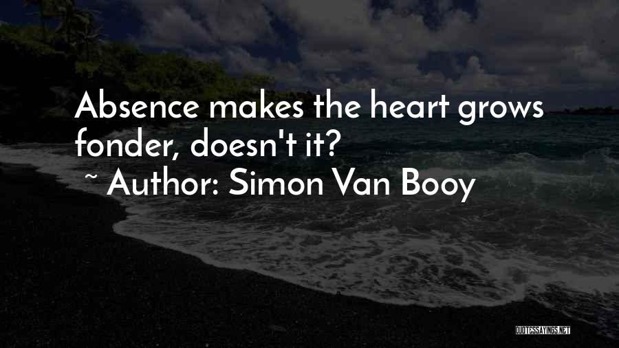 Simon Van Booy Quotes: Absence Makes The Heart Grows Fonder, Doesn't It?