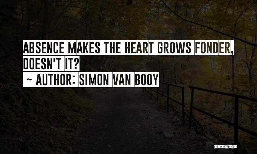 Simon Van Booy Quotes: Absence Makes The Heart Grows Fonder, Doesn't It?