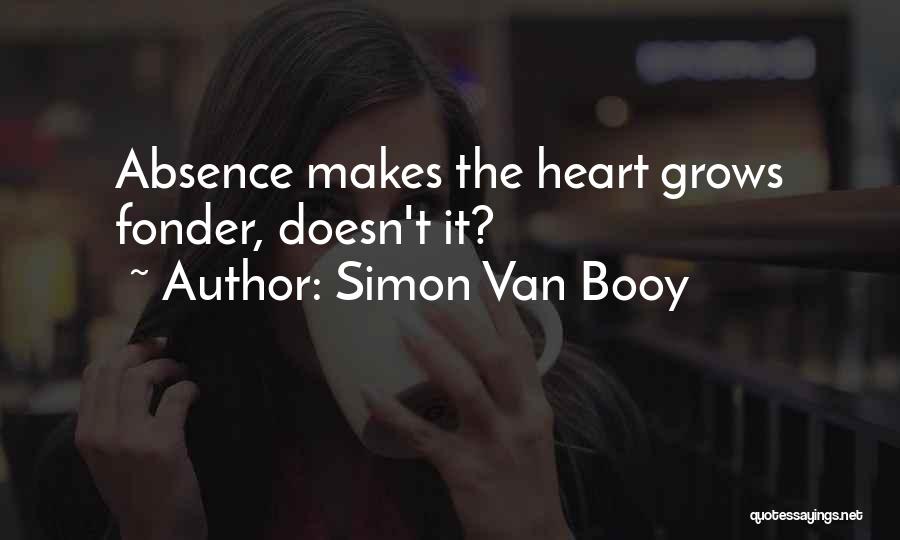 Simon Van Booy Quotes: Absence Makes The Heart Grows Fonder, Doesn't It?