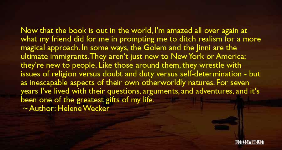 Helene Wecker Quotes: Now That The Book Is Out In The World, I'm Amazed All Over Again At What My Friend Did For