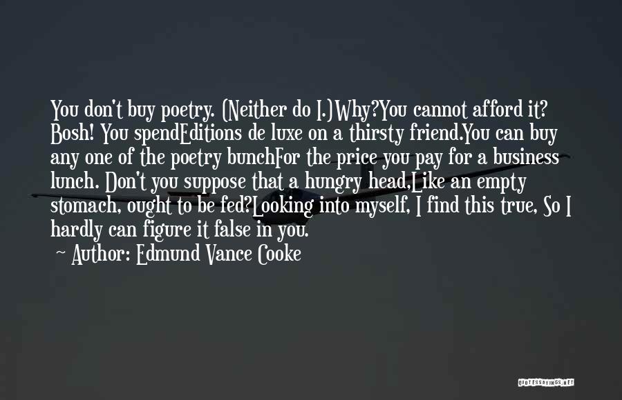 Edmund Vance Cooke Quotes: You Don't Buy Poetry. (neither Do I.)why?you Cannot Afford It? Bosh! You Spendeditions De Luxe On A Thirsty Friend.you Can