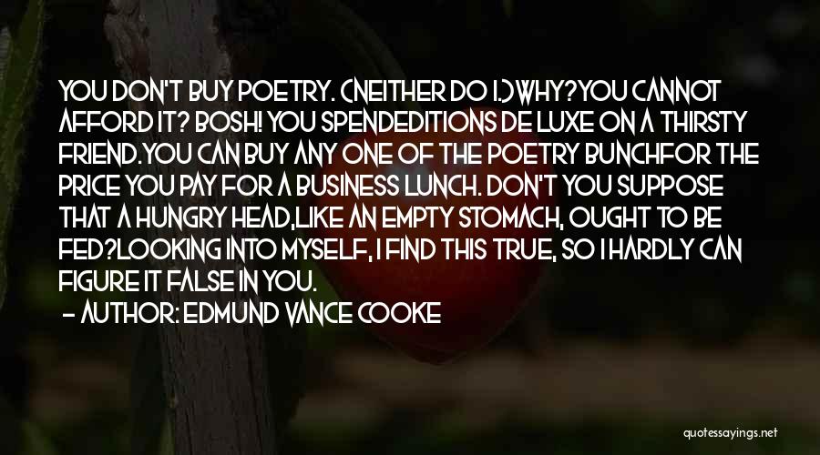 Edmund Vance Cooke Quotes: You Don't Buy Poetry. (neither Do I.)why?you Cannot Afford It? Bosh! You Spendeditions De Luxe On A Thirsty Friend.you Can