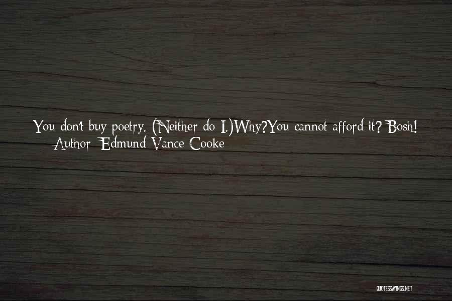 Edmund Vance Cooke Quotes: You Don't Buy Poetry. (neither Do I.)why?you Cannot Afford It? Bosh! You Spendeditions De Luxe On A Thirsty Friend.you Can