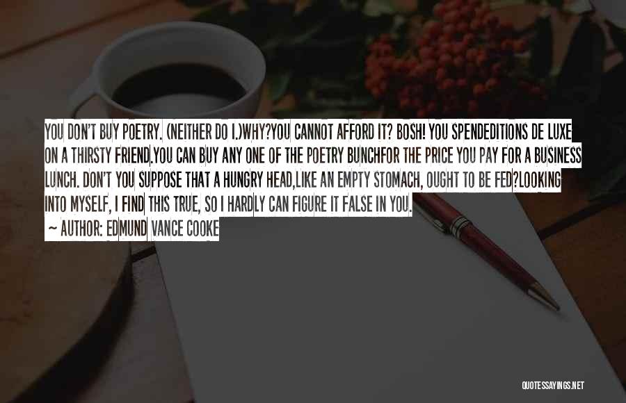 Edmund Vance Cooke Quotes: You Don't Buy Poetry. (neither Do I.)why?you Cannot Afford It? Bosh! You Spendeditions De Luxe On A Thirsty Friend.you Can