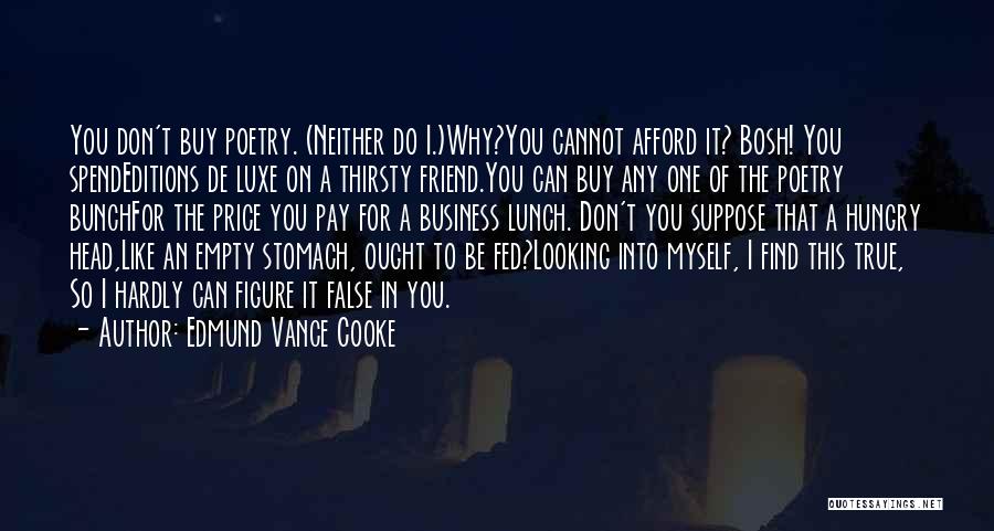 Edmund Vance Cooke Quotes: You Don't Buy Poetry. (neither Do I.)why?you Cannot Afford It? Bosh! You Spendeditions De Luxe On A Thirsty Friend.you Can