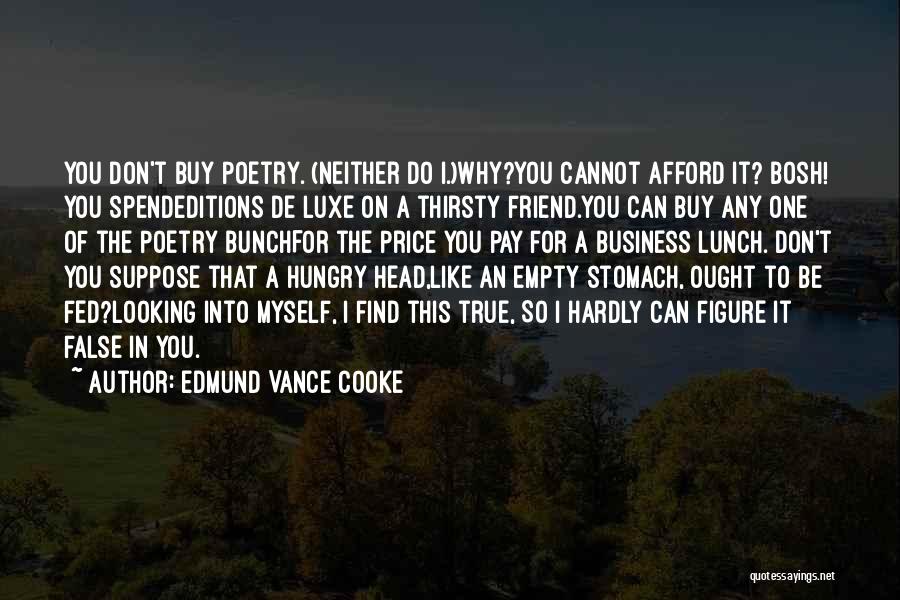 Edmund Vance Cooke Quotes: You Don't Buy Poetry. (neither Do I.)why?you Cannot Afford It? Bosh! You Spendeditions De Luxe On A Thirsty Friend.you Can