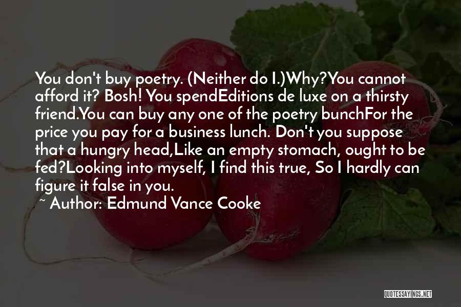 Edmund Vance Cooke Quotes: You Don't Buy Poetry. (neither Do I.)why?you Cannot Afford It? Bosh! You Spendeditions De Luxe On A Thirsty Friend.you Can