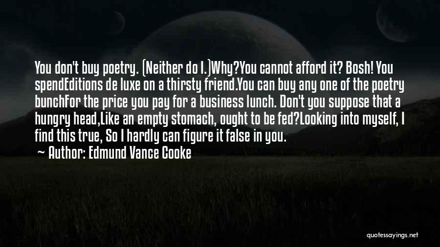 Edmund Vance Cooke Quotes: You Don't Buy Poetry. (neither Do I.)why?you Cannot Afford It? Bosh! You Spendeditions De Luxe On A Thirsty Friend.you Can