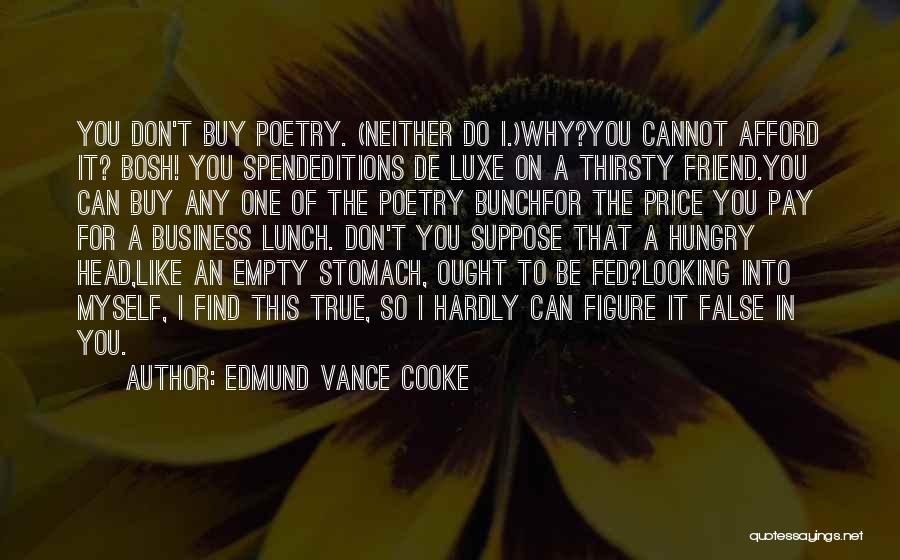 Edmund Vance Cooke Quotes: You Don't Buy Poetry. (neither Do I.)why?you Cannot Afford It? Bosh! You Spendeditions De Luxe On A Thirsty Friend.you Can
