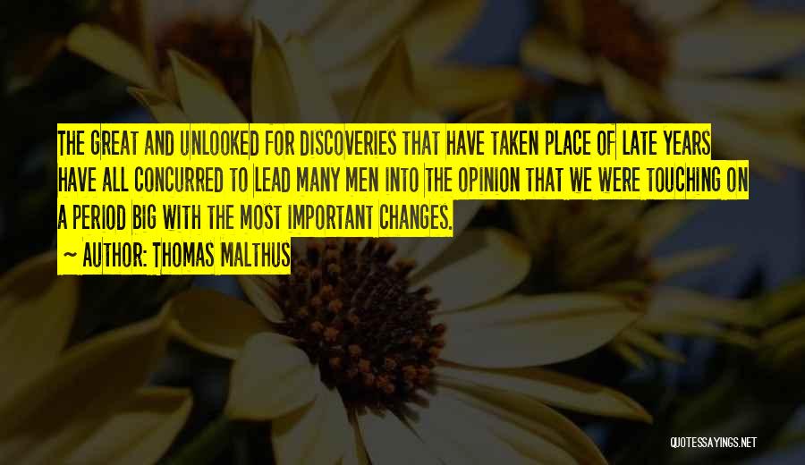 Thomas Malthus Quotes: The Great And Unlooked For Discoveries That Have Taken Place Of Late Years Have All Concurred To Lead Many Men