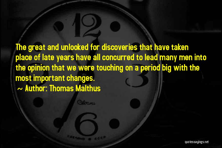 Thomas Malthus Quotes: The Great And Unlooked For Discoveries That Have Taken Place Of Late Years Have All Concurred To Lead Many Men