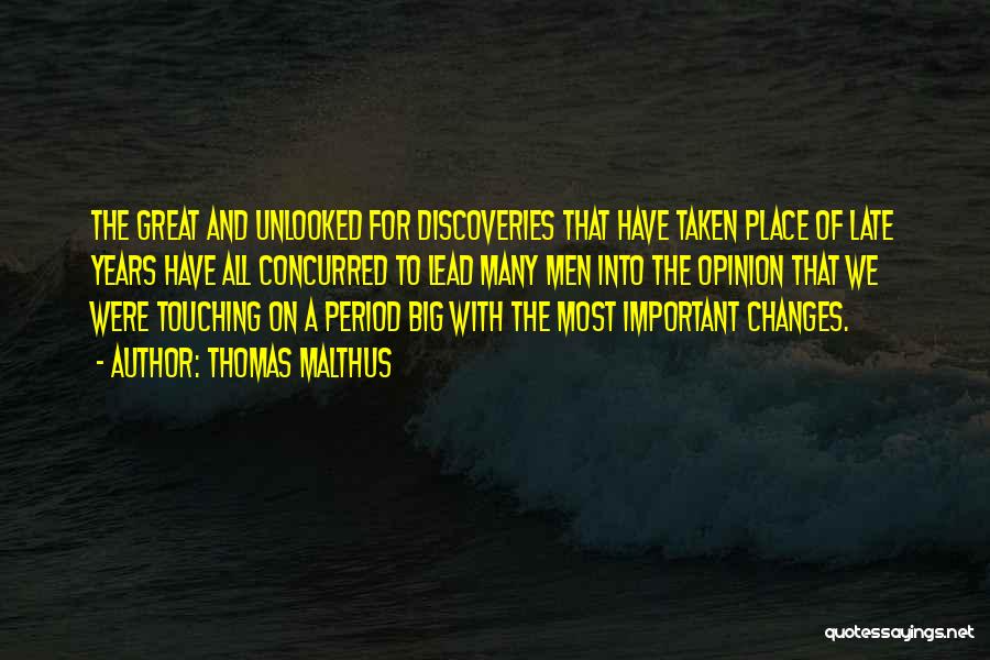 Thomas Malthus Quotes: The Great And Unlooked For Discoveries That Have Taken Place Of Late Years Have All Concurred To Lead Many Men