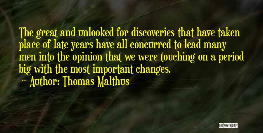 Thomas Malthus Quotes: The Great And Unlooked For Discoveries That Have Taken Place Of Late Years Have All Concurred To Lead Many Men
