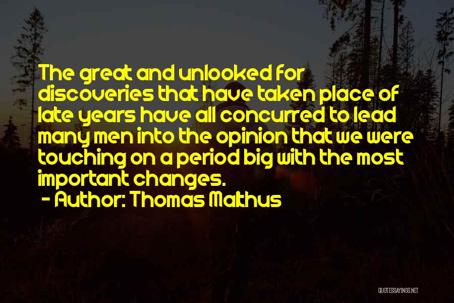 Thomas Malthus Quotes: The Great And Unlooked For Discoveries That Have Taken Place Of Late Years Have All Concurred To Lead Many Men