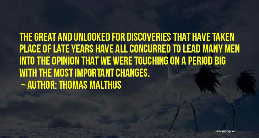 Thomas Malthus Quotes: The Great And Unlooked For Discoveries That Have Taken Place Of Late Years Have All Concurred To Lead Many Men