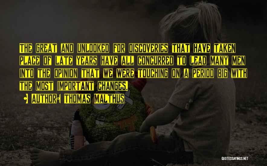 Thomas Malthus Quotes: The Great And Unlooked For Discoveries That Have Taken Place Of Late Years Have All Concurred To Lead Many Men