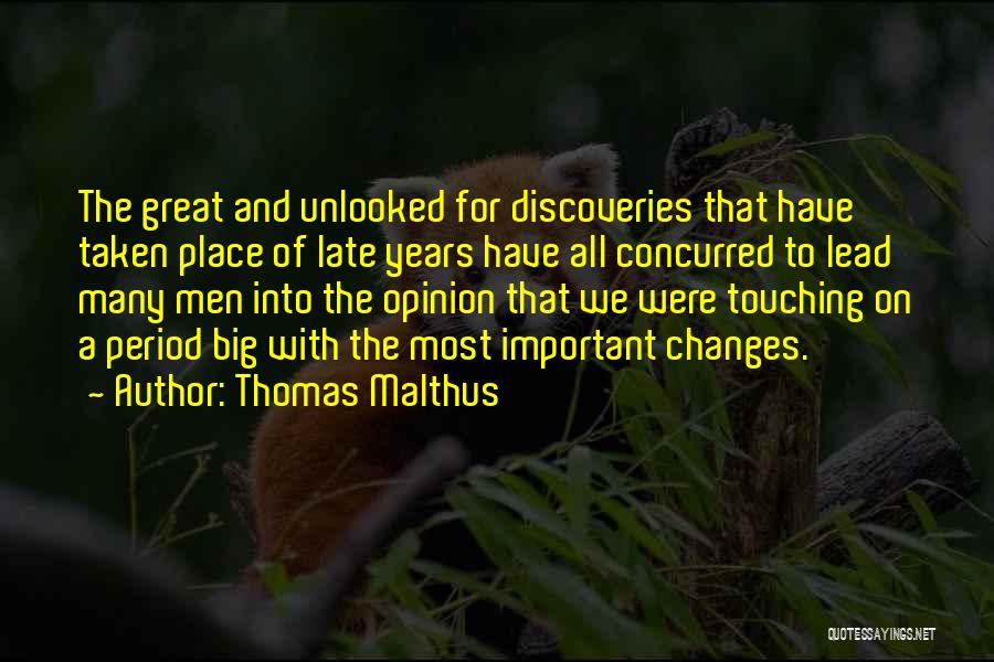 Thomas Malthus Quotes: The Great And Unlooked For Discoveries That Have Taken Place Of Late Years Have All Concurred To Lead Many Men