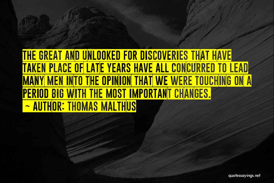 Thomas Malthus Quotes: The Great And Unlooked For Discoveries That Have Taken Place Of Late Years Have All Concurred To Lead Many Men