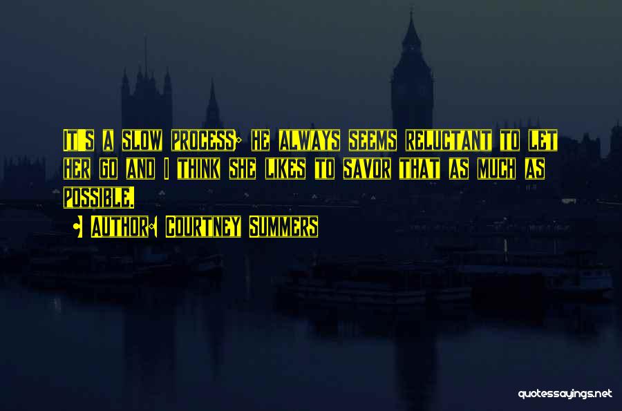 Courtney Summers Quotes: It's A Slow Process; He Always Seems Reluctant To Let Her Go And I Think She Likes To Savor That