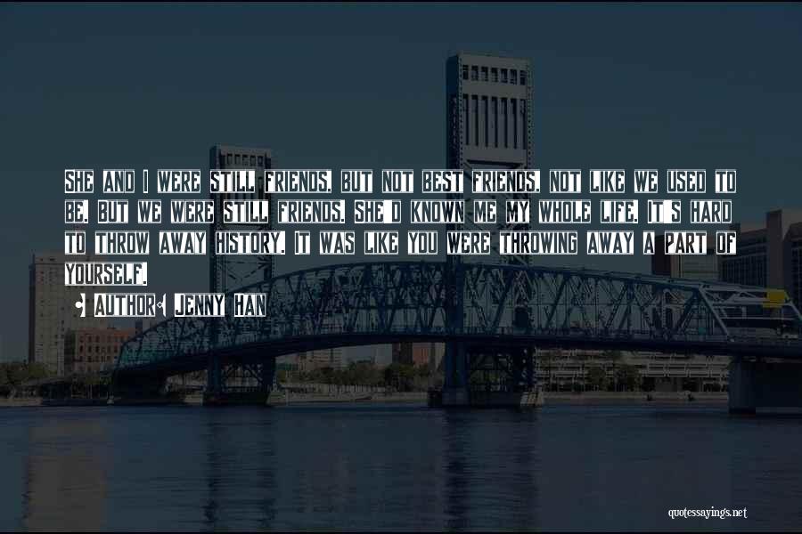 Jenny Han Quotes: She And I Were Still Friends, But Not Best Friends, Not Like We Used To Be. But We Were Still