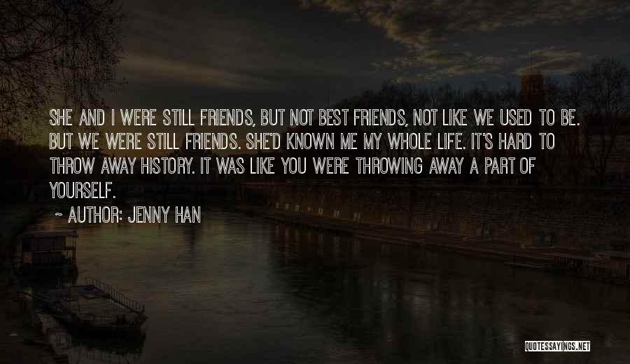 Jenny Han Quotes: She And I Were Still Friends, But Not Best Friends, Not Like We Used To Be. But We Were Still