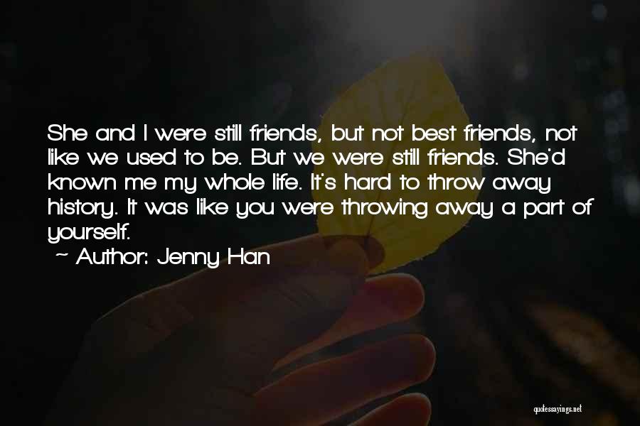 Jenny Han Quotes: She And I Were Still Friends, But Not Best Friends, Not Like We Used To Be. But We Were Still