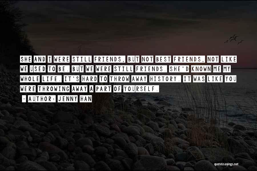 Jenny Han Quotes: She And I Were Still Friends, But Not Best Friends, Not Like We Used To Be. But We Were Still