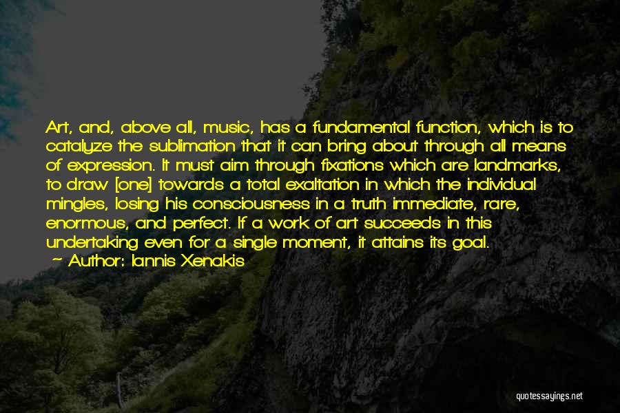 Iannis Xenakis Quotes: Art, And, Above All, Music, Has A Fundamental Function, Which Is To Catalyze The Sublimation That It Can Bring About