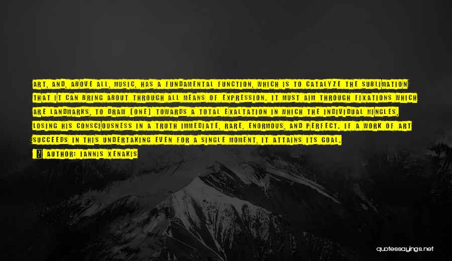 Iannis Xenakis Quotes: Art, And, Above All, Music, Has A Fundamental Function, Which Is To Catalyze The Sublimation That It Can Bring About