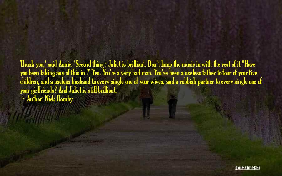 Nick Hornby Quotes: Thank You,' Said Annie. 'second Thing : Juliet Is Brilliant. Don't Lump The Music In With The Rest Of It.''have