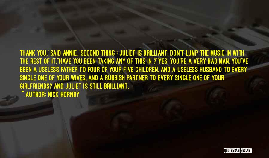 Nick Hornby Quotes: Thank You,' Said Annie. 'second Thing : Juliet Is Brilliant. Don't Lump The Music In With The Rest Of It.''have