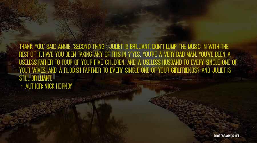 Nick Hornby Quotes: Thank You,' Said Annie. 'second Thing : Juliet Is Brilliant. Don't Lump The Music In With The Rest Of It.''have