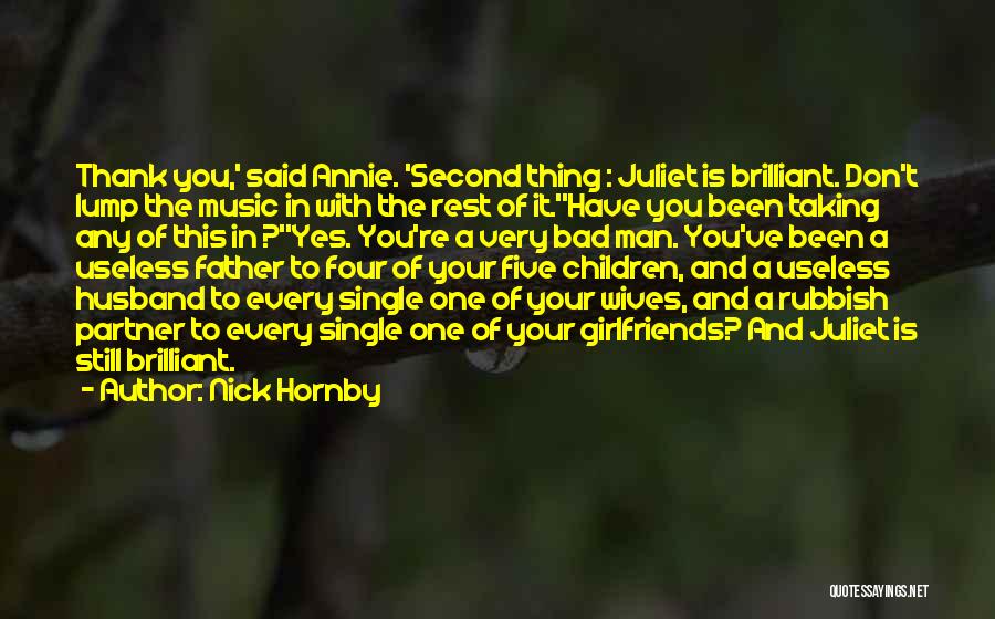 Nick Hornby Quotes: Thank You,' Said Annie. 'second Thing : Juliet Is Brilliant. Don't Lump The Music In With The Rest Of It.''have