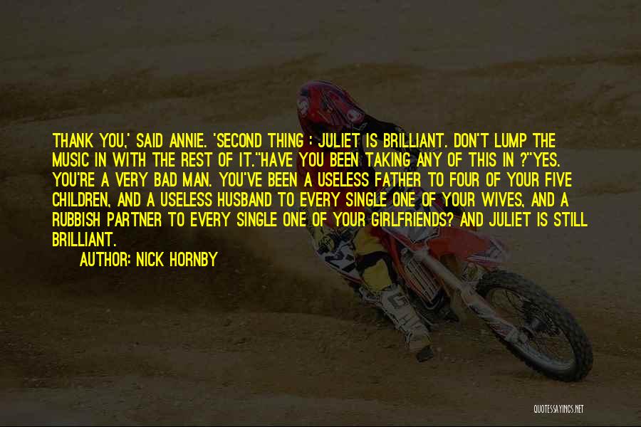 Nick Hornby Quotes: Thank You,' Said Annie. 'second Thing : Juliet Is Brilliant. Don't Lump The Music In With The Rest Of It.''have