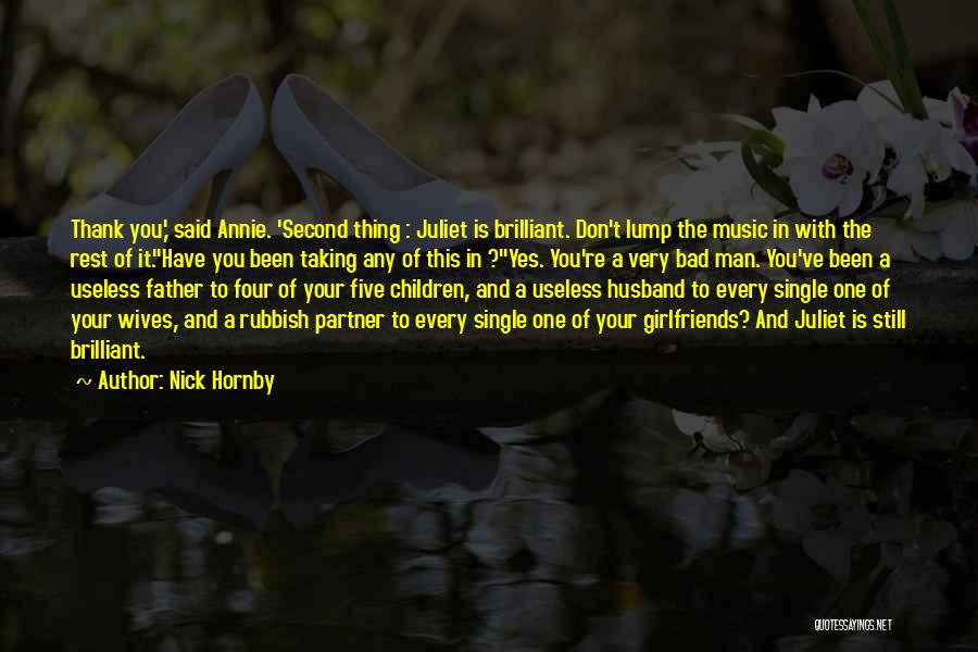 Nick Hornby Quotes: Thank You,' Said Annie. 'second Thing : Juliet Is Brilliant. Don't Lump The Music In With The Rest Of It.''have