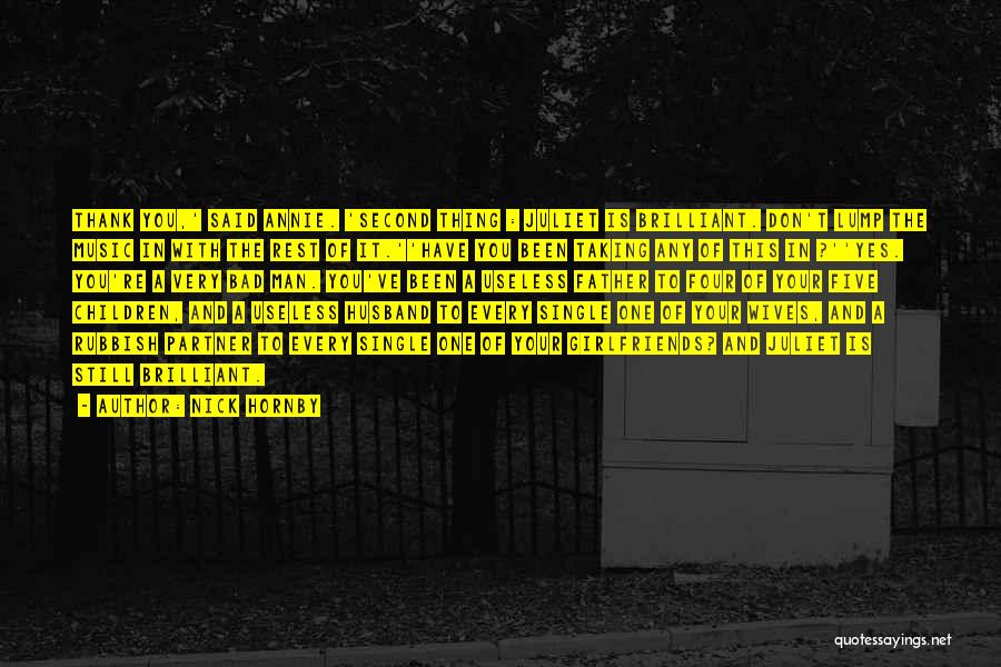 Nick Hornby Quotes: Thank You,' Said Annie. 'second Thing : Juliet Is Brilliant. Don't Lump The Music In With The Rest Of It.''have