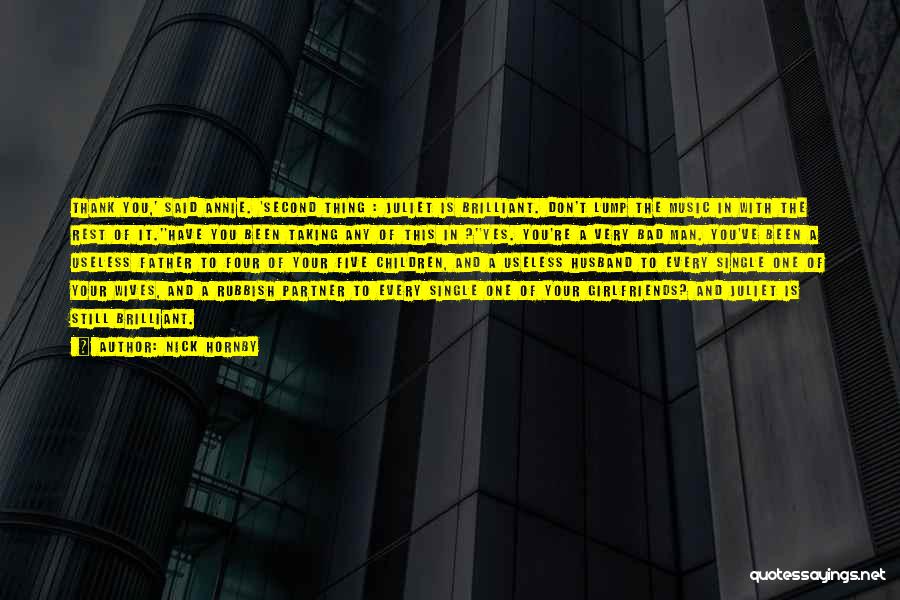 Nick Hornby Quotes: Thank You,' Said Annie. 'second Thing : Juliet Is Brilliant. Don't Lump The Music In With The Rest Of It.''have