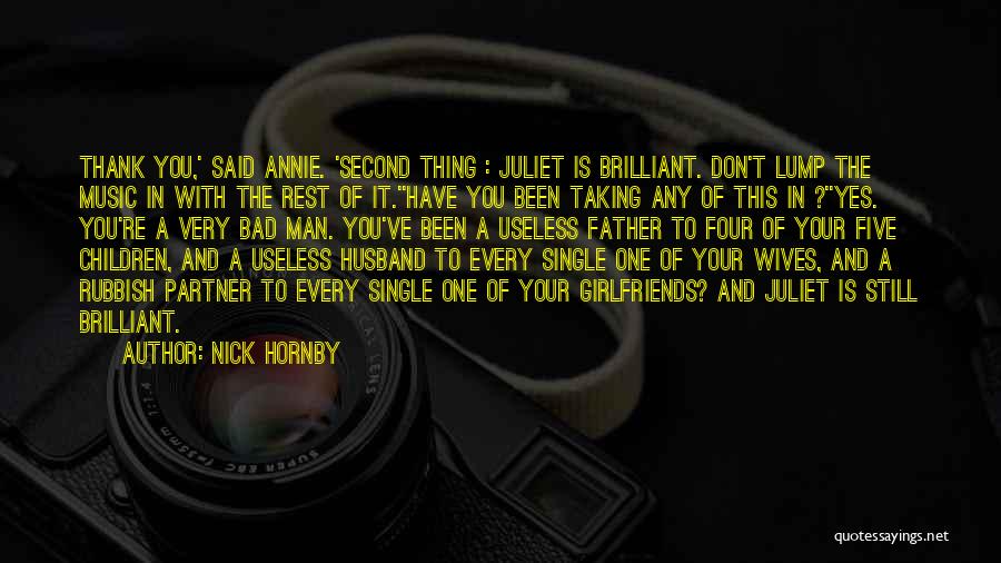 Nick Hornby Quotes: Thank You,' Said Annie. 'second Thing : Juliet Is Brilliant. Don't Lump The Music In With The Rest Of It.''have