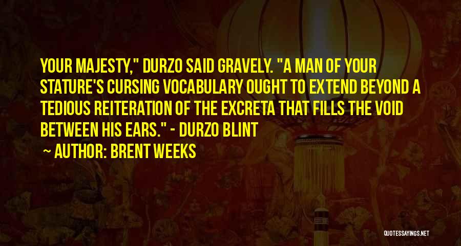 Brent Weeks Quotes: Your Majesty, Durzo Said Gravely. A Man Of Your Stature's Cursing Vocabulary Ought To Extend Beyond A Tedious Reiteration Of
